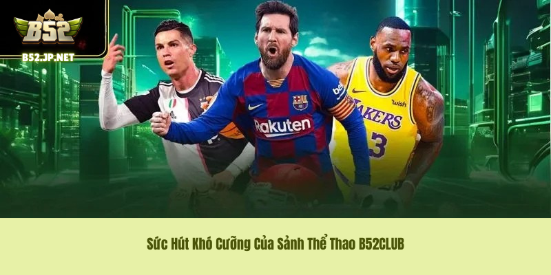 Sức Hút Khó Cưỡng Của Sảnh Thể Thao B52CLUB