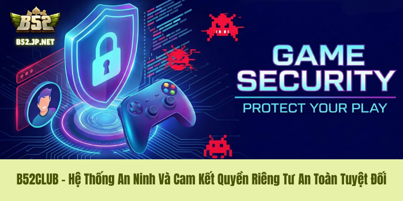 Chính Sách Bảo Mật B52CLUB – Hệ Thống An Ninh Và Cam Kết Quyền Riêng Tư An Toàn Tuyệt Đối 3 Chính Sách Bảo Mật B52CLUB – Hệ Thống An Ninh Và Cam Kết Quyền Riêng Tư An Toàn Tuyệt Đối